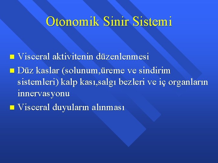 Otonomik Sinir Sistemi Visceral aktivitenin düzenlenmesi n Düz kaslar (solunum, üreme ve sindirim sistemleri)