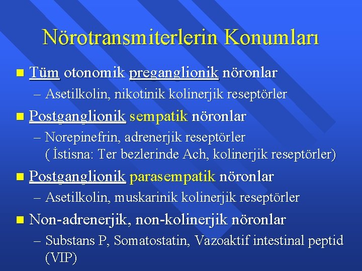 Nörotransmiterlerin Konumları n Tüm otonomik preganglionik nöronlar – Asetilkolin, nikotinik kolinerjik reseptörler n Postganglionik