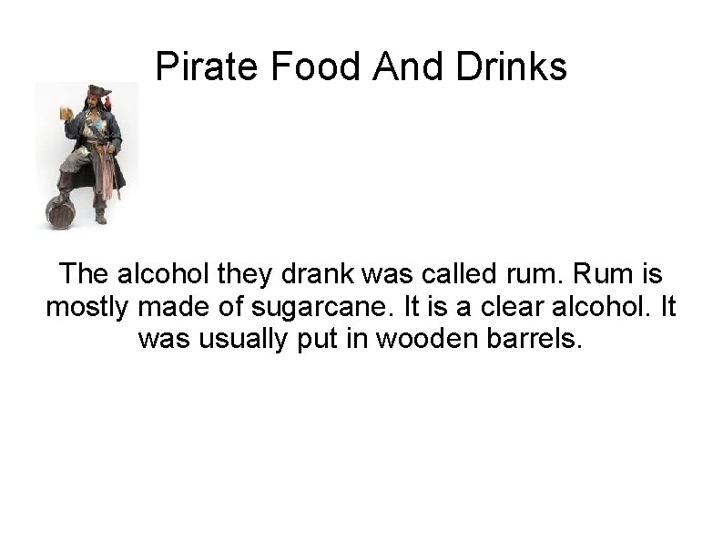 Pirate Food And Drinks The alcohol they drank was called rum. Rum is mostly