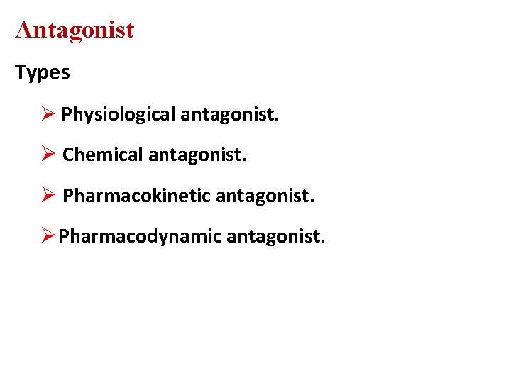 Antagonist Types Ø Physiological antagonist. Ø Chemical antagonist. Ø Pharmacokinetic antagonist. ØPharmacodynamic antagonist. 