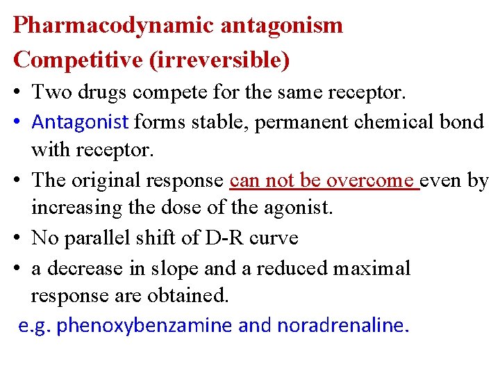 Pharmacodynamic antagonism Competitive (irreversible) • Two drugs compete for the same receptor. • Antagonist