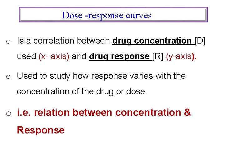 Dose -response curves o Is a correlation between drug concentration [D] used (x- axis)