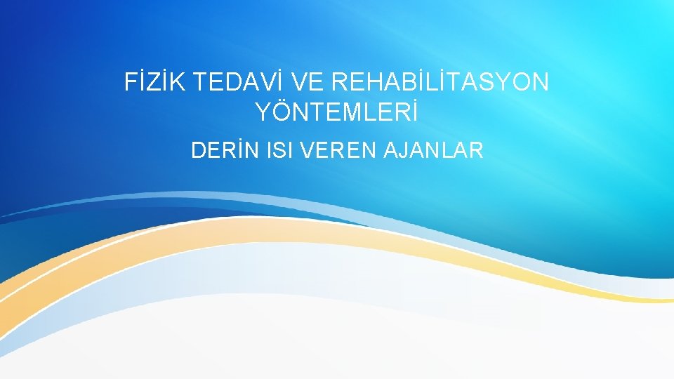 FİZİK TEDAVİ VE REHABİLİTASYON YÖNTEMLERİ DERİN ISI VEREN AJANLAR 
