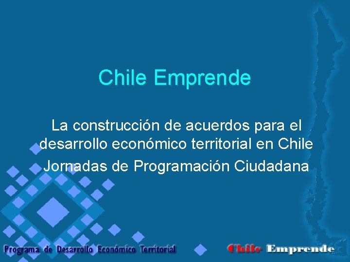 Chile Emprende La construcción de acuerdos para el desarrollo económico territorial en Chile Jornadas