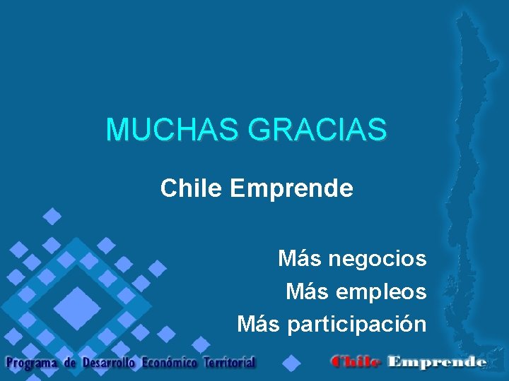 MUCHAS GRACIAS Chile Emprende Más negocios Más empleos Más participación 