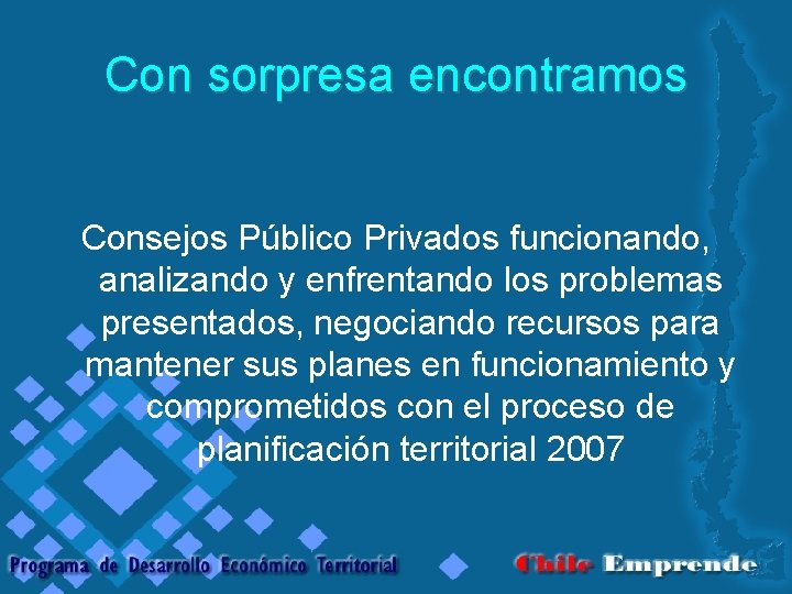 Con sorpresa encontramos Consejos Público Privados funcionando, analizando y enfrentando los problemas presentados, negociando