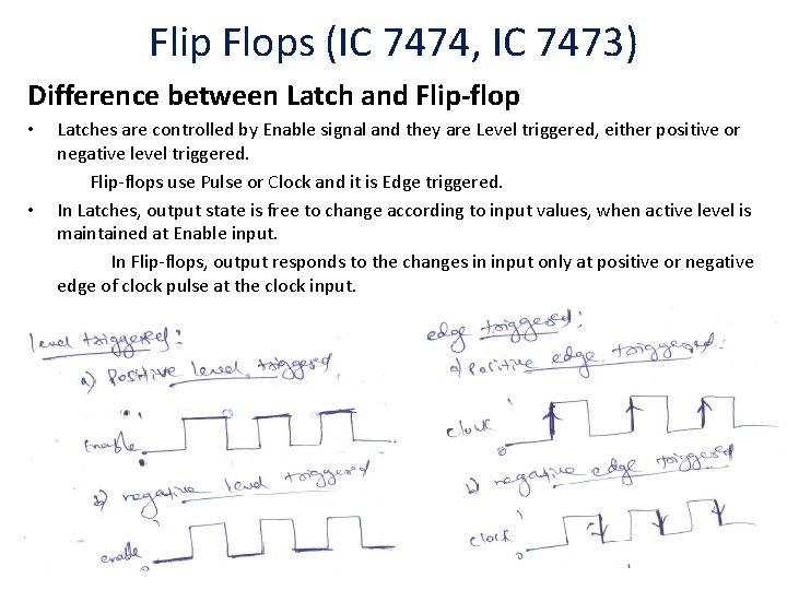Flip Flops (IC 7474, IC 7473) Difference between Latch and Flip-flop • • Latches
