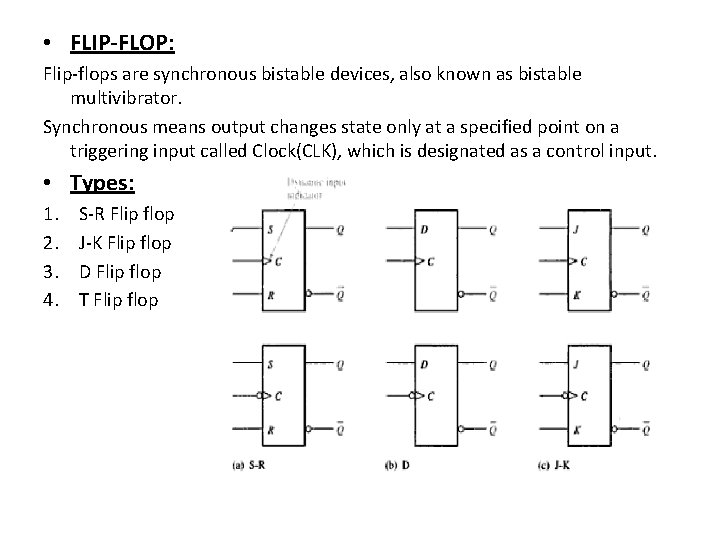  • FLIP-FLOP: Flip-flops are synchronous bistable devices, also known as bistable multivibrator. Synchronous