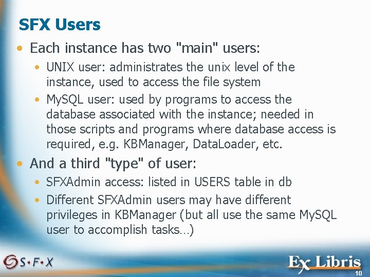 SFX Users • Each instance has two "main" users: • UNIX user: administrates the