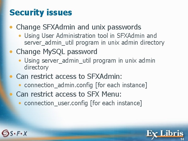 Security issues • Change SFXAdmin and unix passwords • Using User Administration tool in