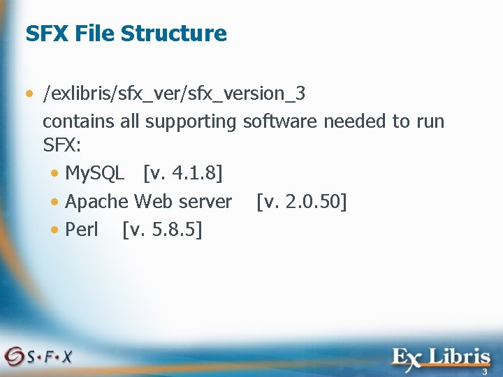 SFX File Structure • /exlibris/sfx_version_3 contains all supporting software needed to run SFX: •