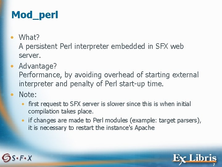 Mod_perl • What? A persistent Perl interpreter embedded in SFX web server. • Advantage?