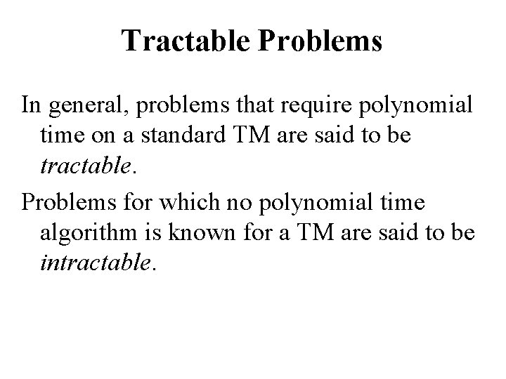 Tractable Problems In general, problems that require polynomial time on a standard TM are