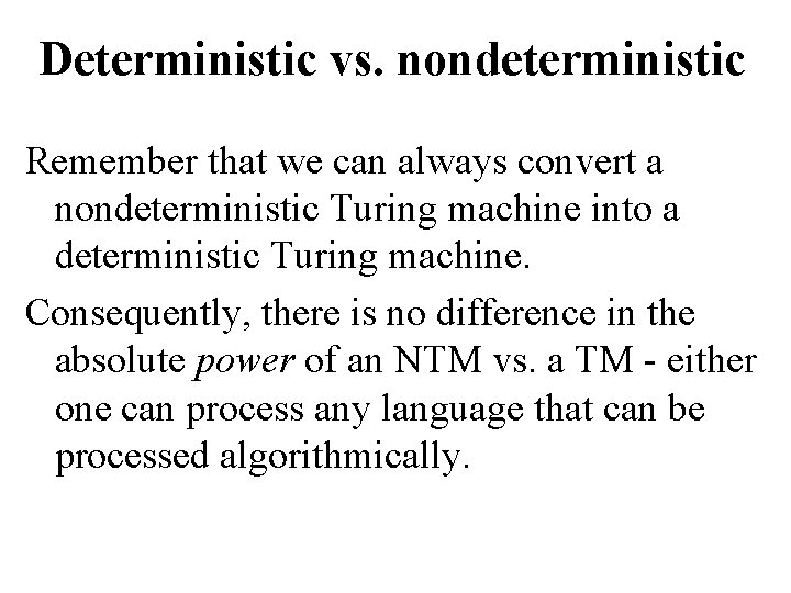 Deterministic vs. nondeterministic Remember that we can always convert a nondeterministic Turing machine into