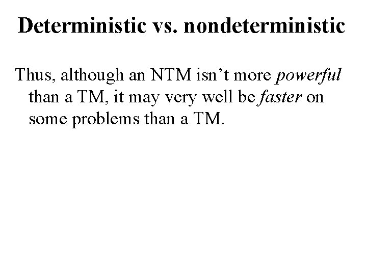 Deterministic vs. nondeterministic Thus, although an NTM isn’t more powerful than a TM, it