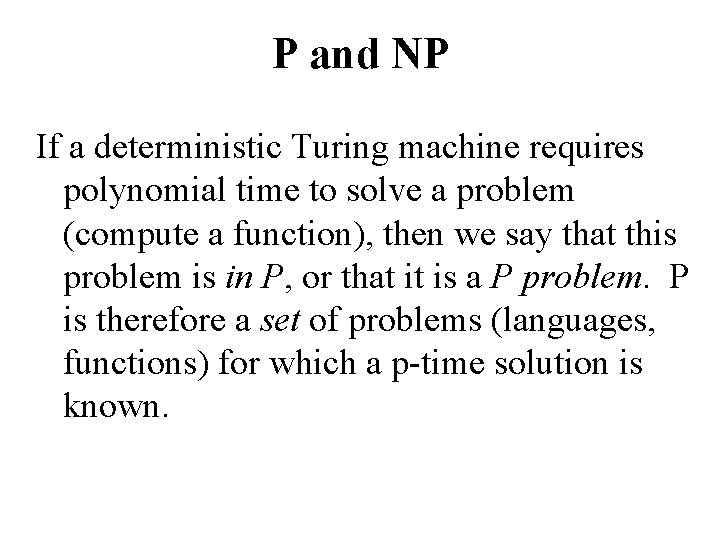 P and NP If a deterministic Turing machine requires polynomial time to solve a