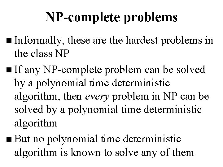 NP-complete problems n Informally, these are the hardest problems in the class NP n