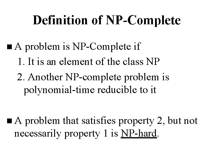 Definition of NP-Complete n. A problem is NP-Complete if 1. It is an element