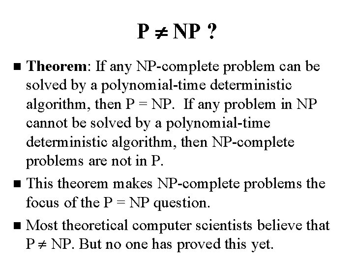 P NP ? Theorem: If any NP-complete problem can be solved by a polynomial-time