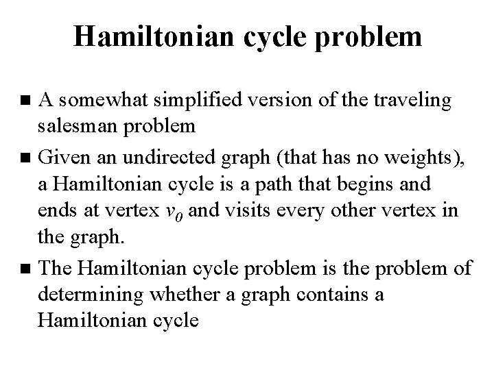 Hamiltonian cycle problem A somewhat simplified version of the traveling salesman problem n Given