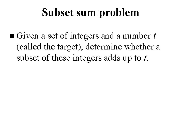 Subset sum problem n Given a set of integers and a number t (called