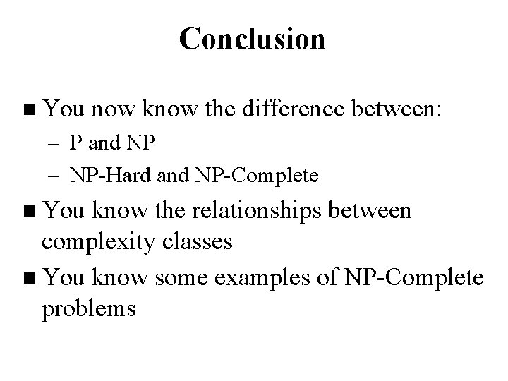 Conclusion n You now know the difference between: – P and NP – NP-Hard