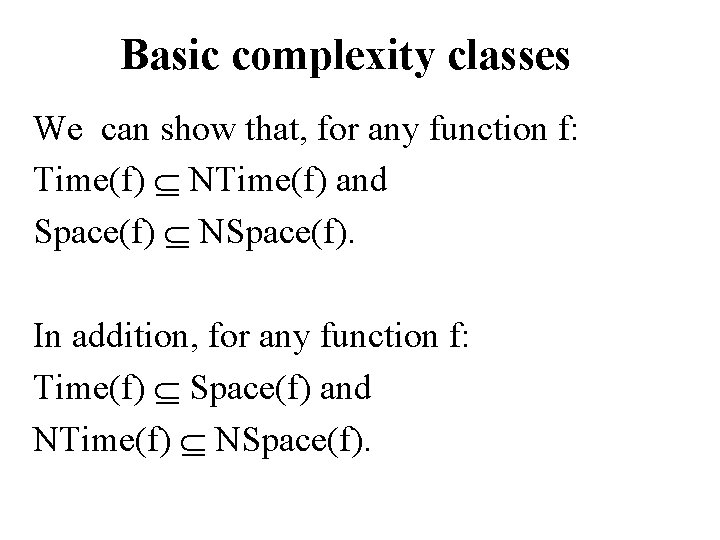 Basic complexity classes We can show that, for any function f: Time(f) NTime(f) and