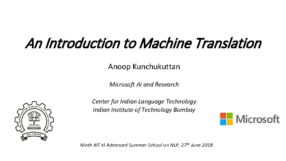 An Introduction to Machine Translation Anoop Kunchukuttan Microsoft AI and Research Center for Indian An Introduction to Machine Translation Anoop Kunchukuttan Microsoft AI and Research Center for Indian