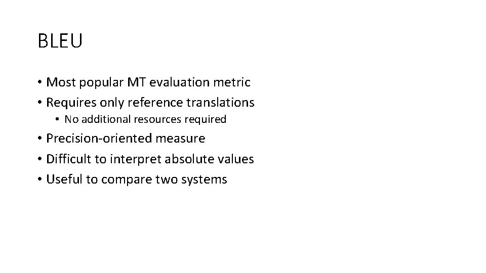 BLEU • Most popular MT evaluation metric • Requires only reference translations • No BLEU • Most popular MT evaluation metric • Requires only reference translations • No
