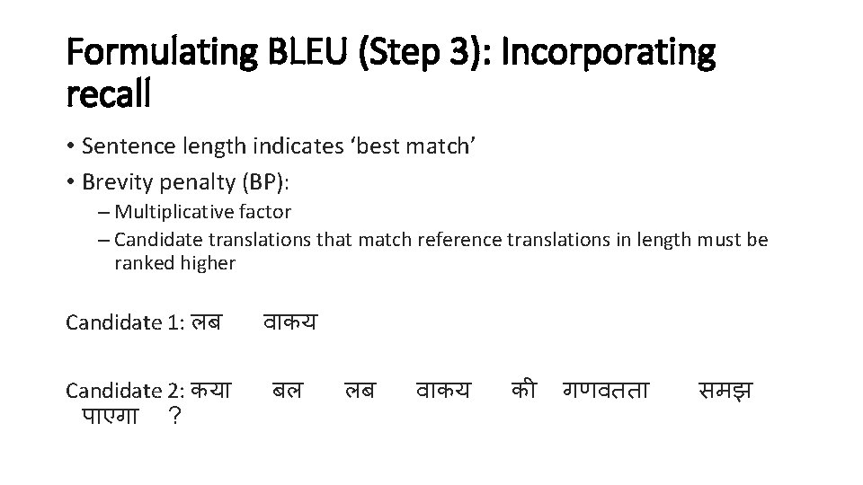 Formulating BLEU (Step 3): Incorporating recall • Sentence length indicates ‘best match’ • Brevity Formulating BLEU (Step 3): Incorporating recall • Sentence length indicates ‘best match’ • Brevity