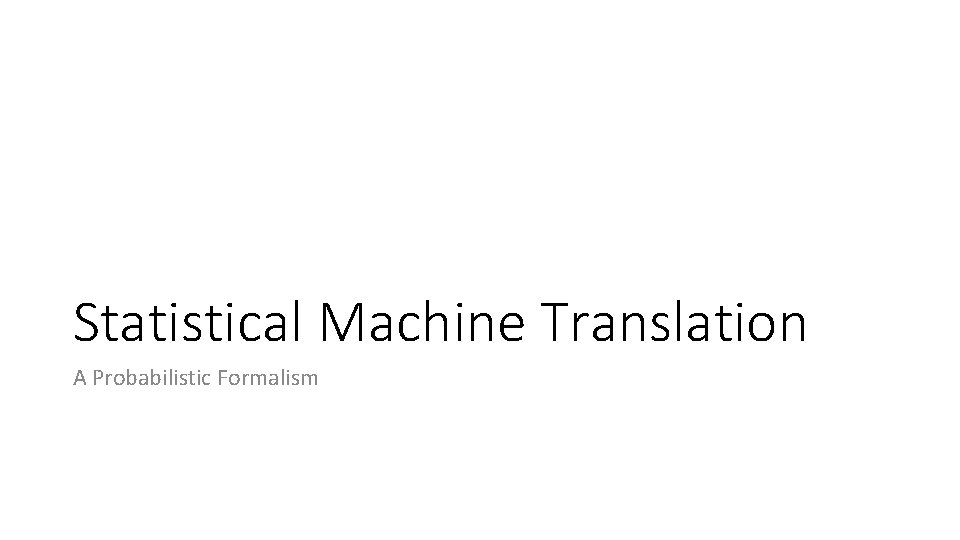 Statistical Machine Translation A Probabilistic Formalism Statistical Machine Translation A Probabilistic Formalism