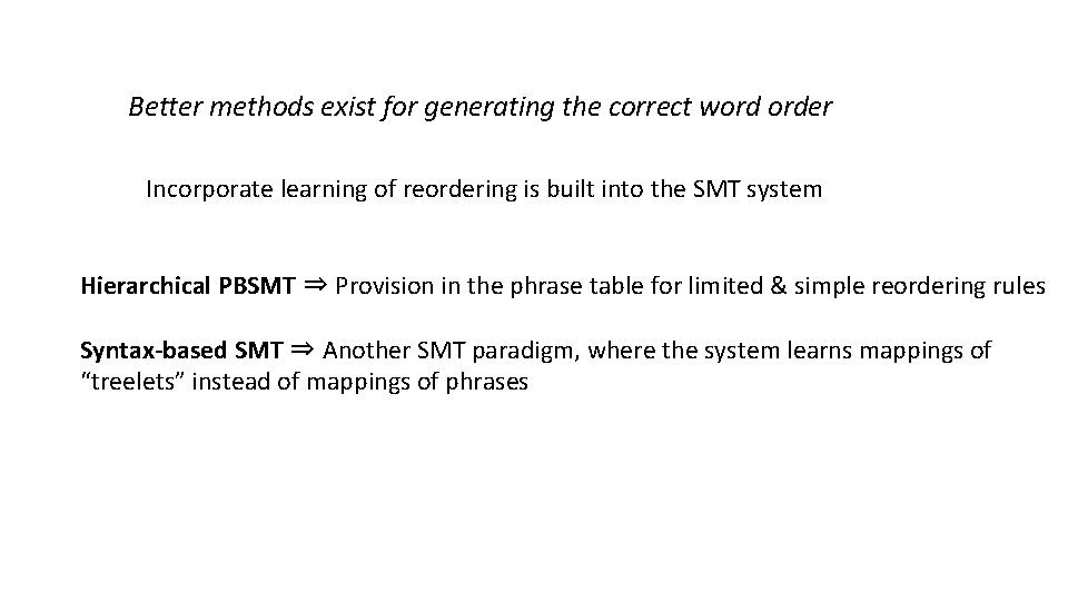 Better methods exist for generating the correct word order Incorporate learning of reordering is Better methods exist for generating the correct word order Incorporate learning of reordering is