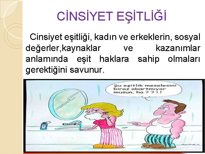 CİNSİYET EŞİTLİĞİ Cinsiyet eşitliği, kadın ve erkeklerin, sosyal değerler, kaynaklar ve kazanımlar anlamında eşit