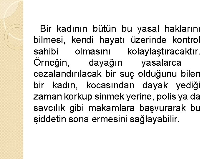 Bir kadının bütün bu yasal haklarını bilmesi, kendi hayatı üzerinde kontrol sahibi olmasını kolaylaştıracaktır.