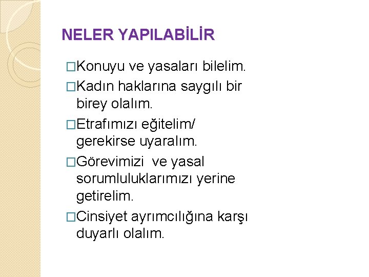 NELER YAPILABİLİR �Konuyu ve yasaları bilelim. �Kadın haklarına saygılı birey olalım. �Etrafımızı eğitelim/ gerekirse