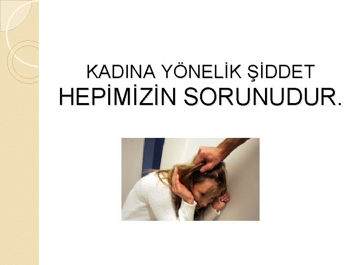 KADINA YÖNELİK ŞİDDET HEPİMİZİN SORUNUDUR. 