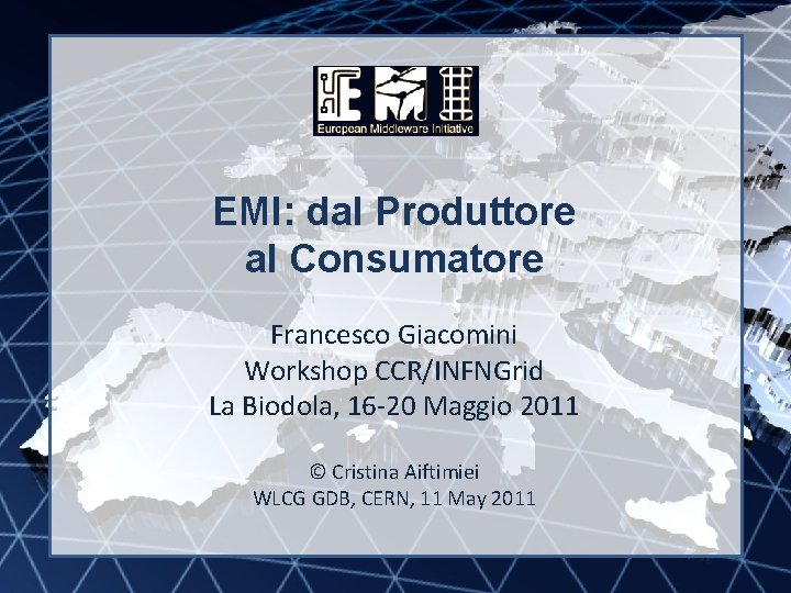 EMI INFSO-RI-261611 EMI: dal Produttore al Consumatore Francesco Giacomini Workshop CCR/INFNGrid La Biodola, 16