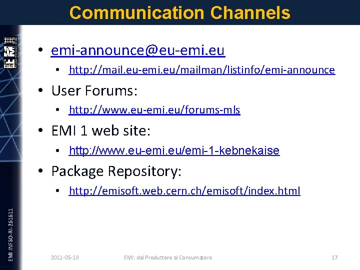 Communication Channels • emi-announce@eu-emi. eu • http: //mail. eu-emi. eu/mailman/listinfo/emi-announce • User Forums: •