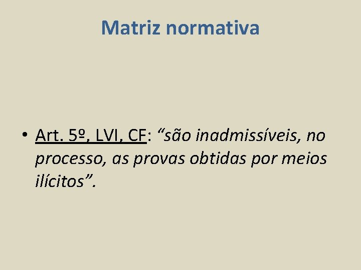 Matriz normativa • Art. 5º, LVI, CF: “são inadmissíveis, no processo, as provas obtidas