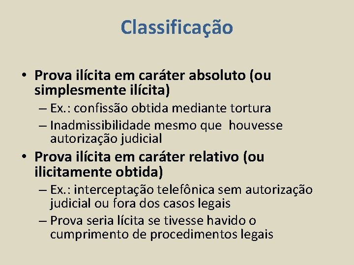 Classificação • Prova ilícita em caráter absoluto (ou simplesmente ilícita) – Ex. : confissão