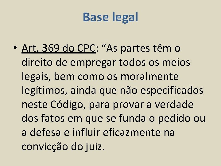 Base legal • Art. 369 do CPC: “As partes têm o direito de empregar