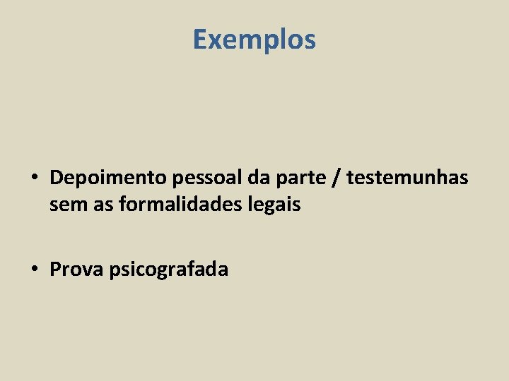 Exemplos • Depoimento pessoal da parte / testemunhas sem as formalidades legais • Prova