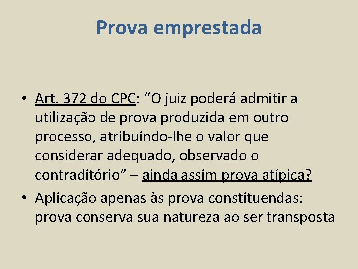 Prova emprestada • Art. 372 do CPC: “O juiz poderá admitir a utilização de