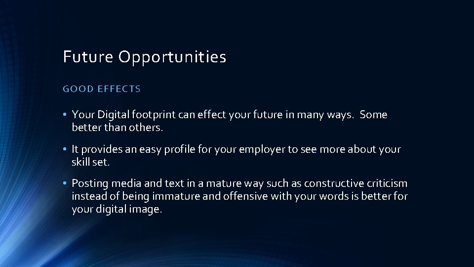 Future Opportunities GO OD EFFEC TS • Your Digital footprint can effect your future