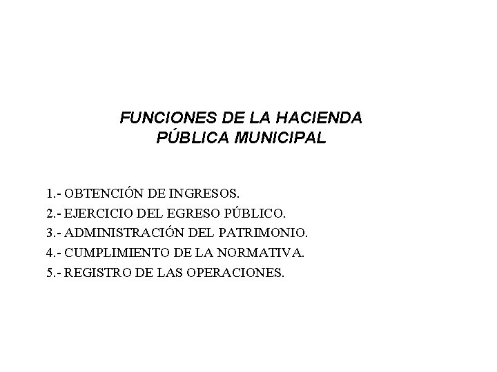 FUNCIONES DE LA HACIENDA PÚBLICA MUNICIPAL 1. - OBTENCIÓN DE INGRESOS. 2. - EJERCICIO