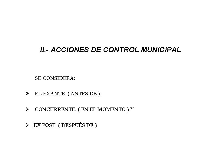 II. - ACCIONES DE CONTROL MUNICIPAL SE CONSIDERA: Ø EL EXANTE. ( ANTES DE