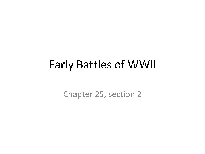 Early Battles of WWII Chapter 25, section 2 