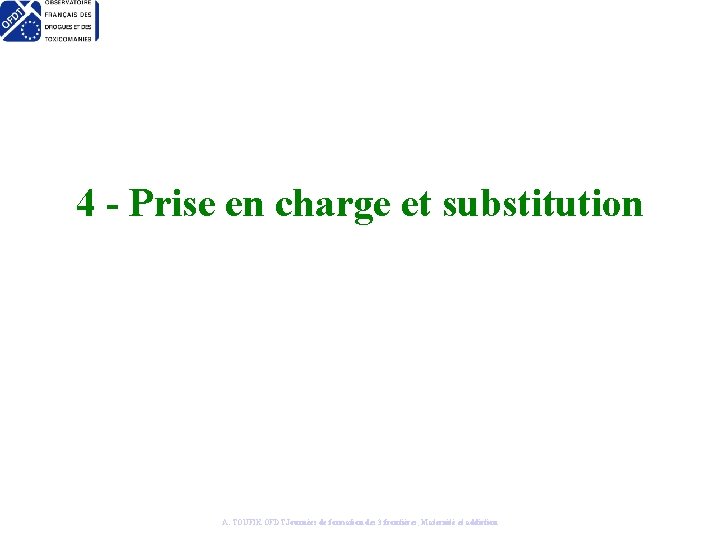 4 - Prise en charge et substitution A. TOUFIK OFDT Journées de formation des