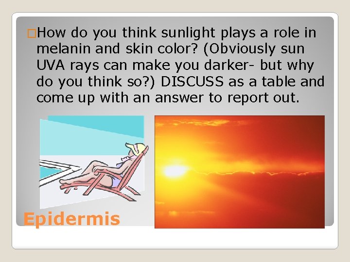 �How do you think sunlight plays a role in melanin and skin color? (Obviously