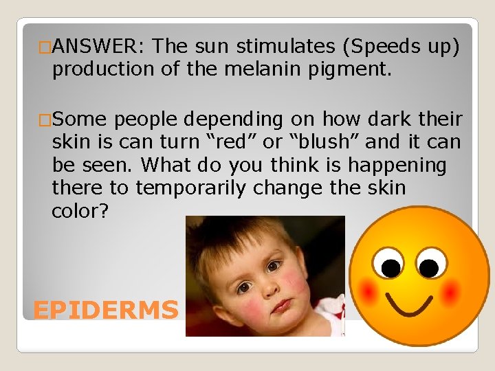 �ANSWER: The sun stimulates (Speeds up) production of the melanin pigment. �Some people depending